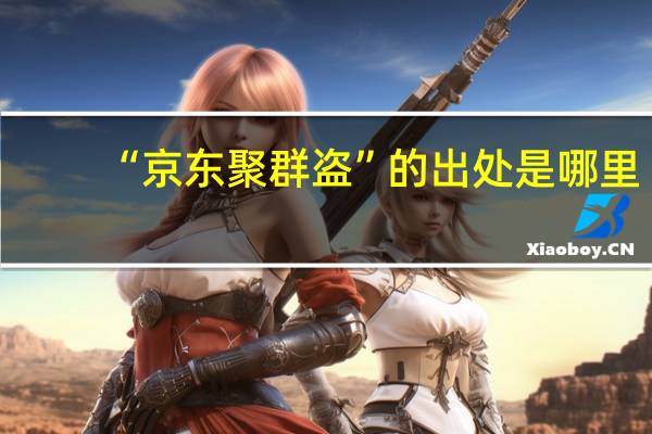 “京东聚群盗”的出处是哪里
