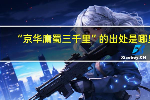“京华庸蜀三千里”的出处是哪里