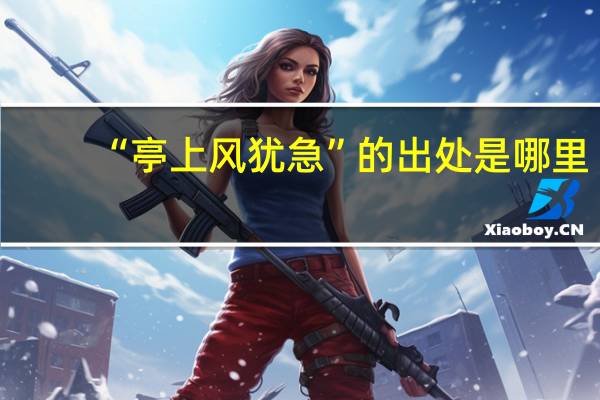 “亭上风犹急”的出处是哪里