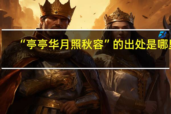 “亭亭华月照秋容”的出处是哪里