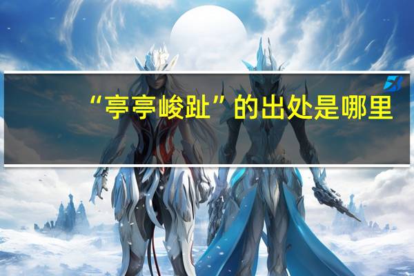 “亭亭峻趾”的出处是哪里