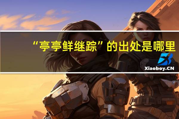 “亭亭鲜继踪”的出处是哪里