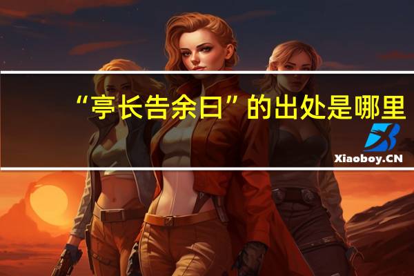 “亭长告余曰”的出处是哪里