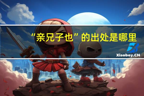 “亲兄子也”的出处是哪里