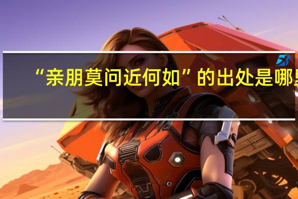 “亲朋莫问近何如”的出处是哪里