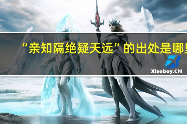 “亲知隔绝疑天远”的出处是哪里
