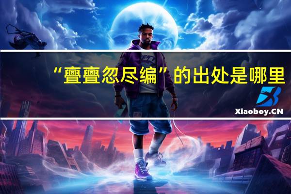 “亹亹忽尽编”的出处是哪里