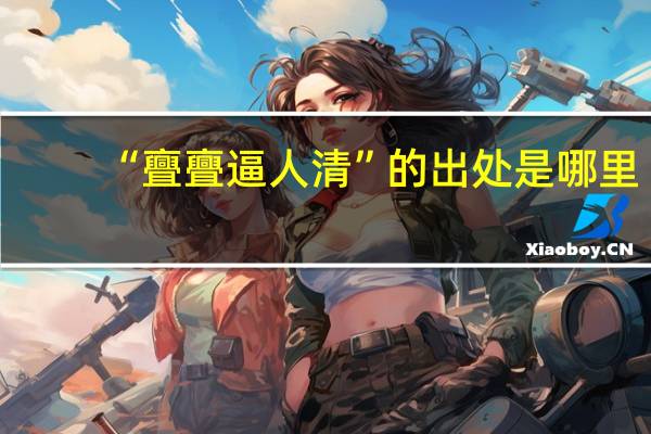 “亹亹逼人清”的出处是哪里