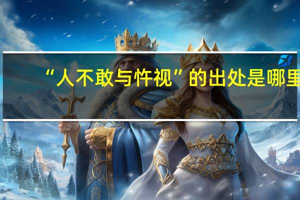 “人不敢与忤视”的出处是哪里