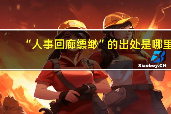 “人事回廊缥缈”的出处是哪里