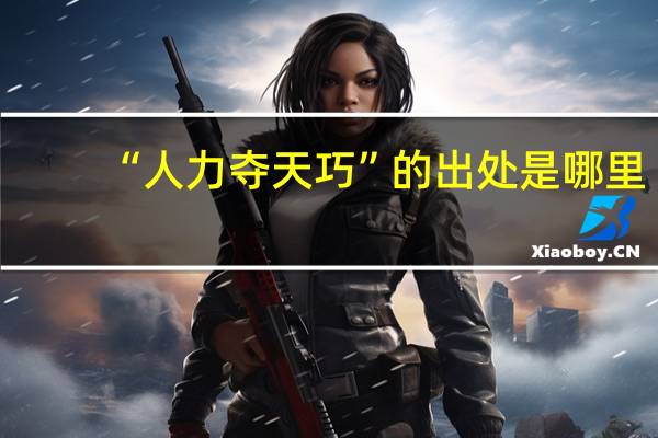 “人力夺天巧”的出处是哪里