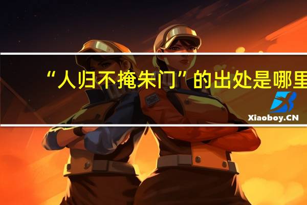 “人归不掩朱门”的出处是哪里