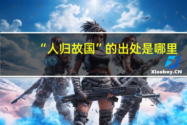 “人归故国”的出处是哪里