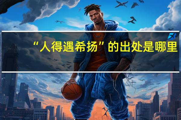 “人得遇希扬”的出处是哪里