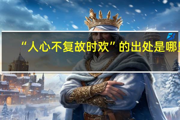 “人心不复故时欢”的出处是哪里