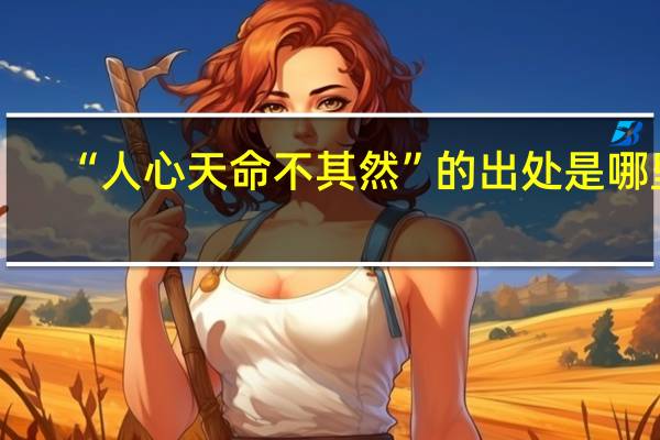 “人心天命不其然”的出处是哪里