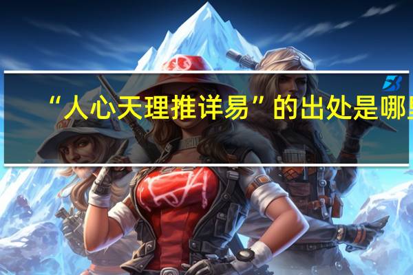 “人心天理推详易”的出处是哪里