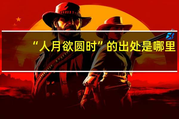 “人月欲圆时”的出处是哪里