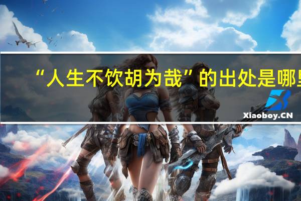 “人生不饮胡为哉”的出处是哪里