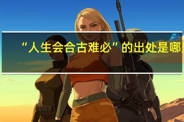 “人生会合古难必”的出处是哪里