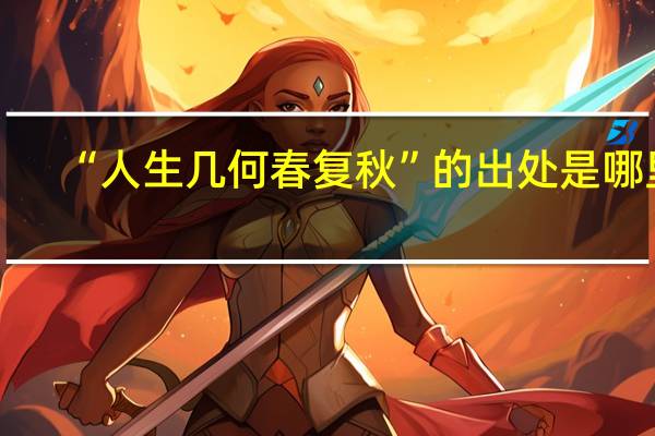 “人生几何春复秋”的出处是哪里