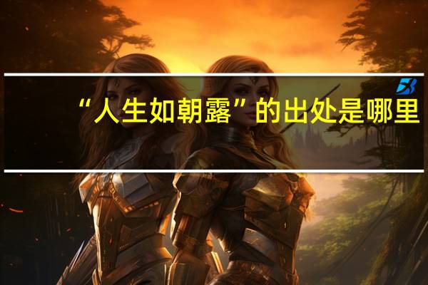 “人生如朝露”的出处是哪里