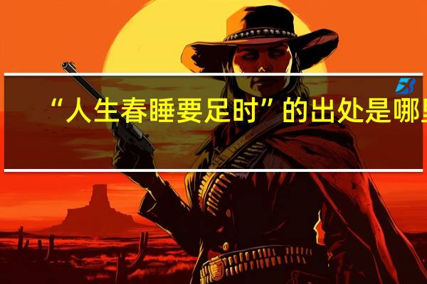 “人生春睡要足时”的出处是哪里