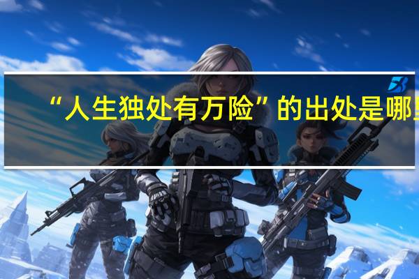 “人生独处有万险”的出处是哪里