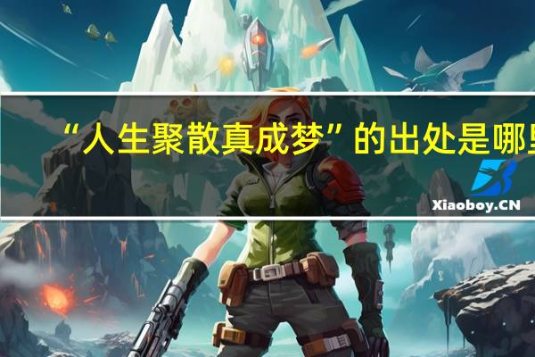 “人生聚散真成梦”的出处是哪里