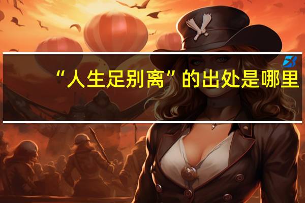 “人生足别离”的出处是哪里