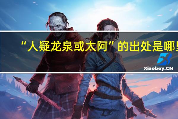 “人疑龙泉或太阿”的出处是哪里