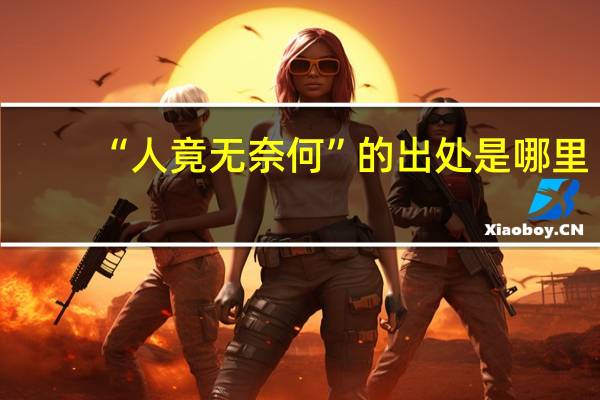 “人竟无奈何”的出处是哪里