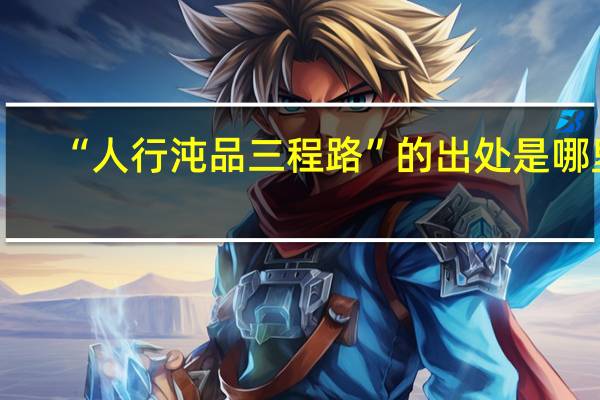 “人行沌品三程路”的出处是哪里