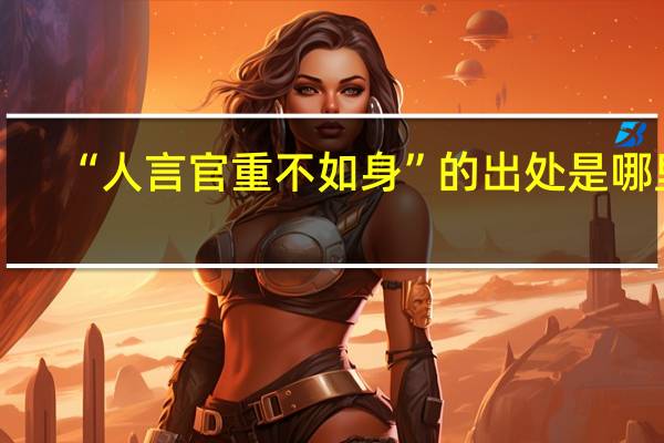 “人言官重不如身”的出处是哪里