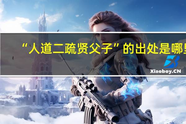 “人道二疏贤父子”的出处是哪里