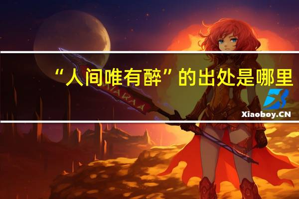 “人间唯有醉”的出处是哪里