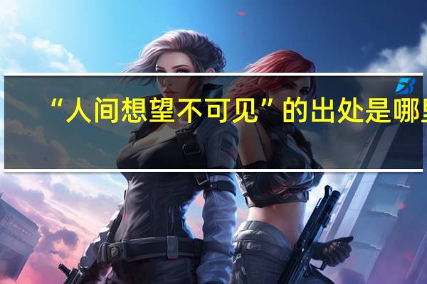 “人间想望不可见”的出处是哪里