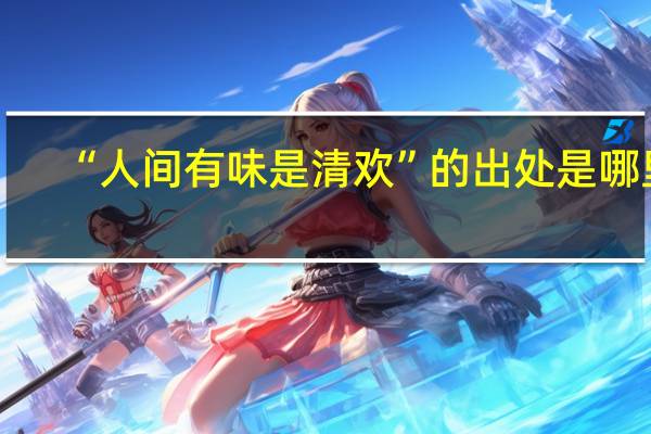 “人间有味是清欢”的出处是哪里