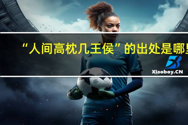 “人间高枕几王侯”的出处是哪里