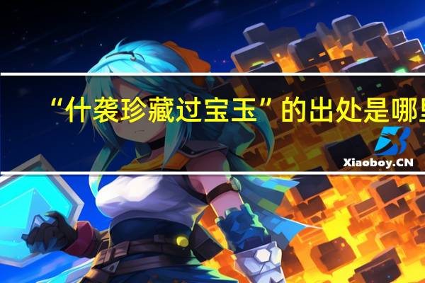 “什袭珍藏过宝玉”的出处是哪里