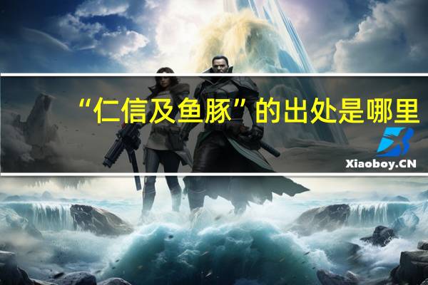“仁信及鱼豚”的出处是哪里