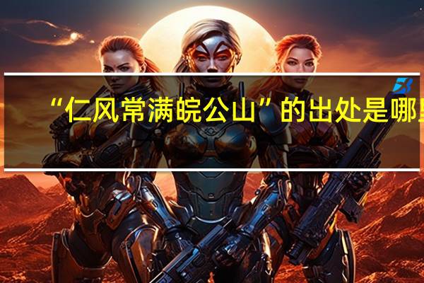 “仁风常满皖公山”的出处是哪里