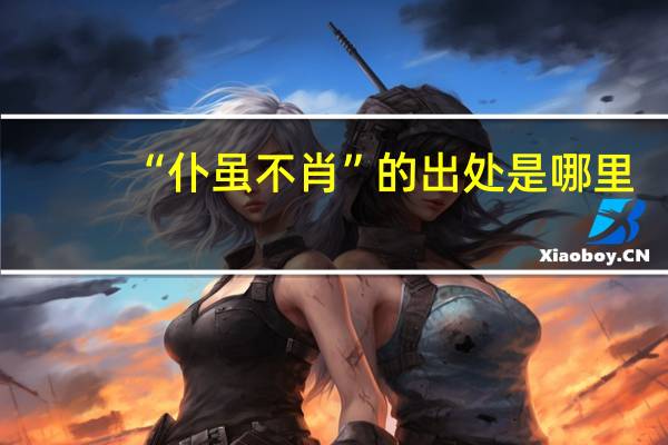 “仆虽不肖”的出处是哪里
