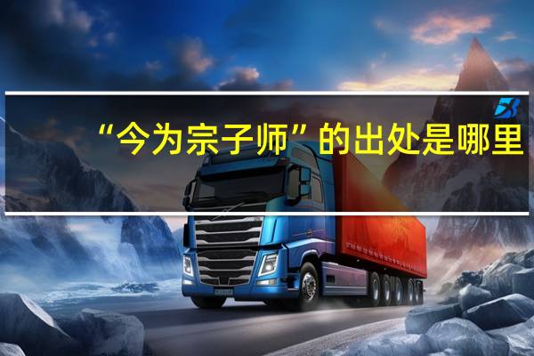 “今为宗子师”的出处是哪里