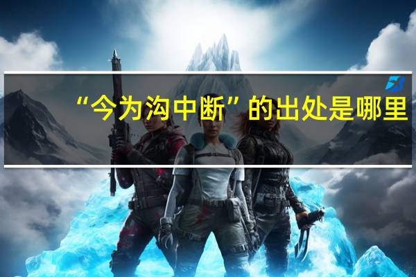 “今为沟中断”的出处是哪里