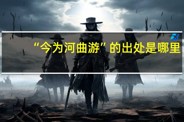 “今为河曲游”的出处是哪里