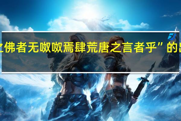 “今之佛者无呶呶焉肆荒唐之言者乎”的出处是哪里