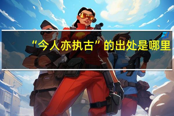 “今人亦执古”的出处是哪里