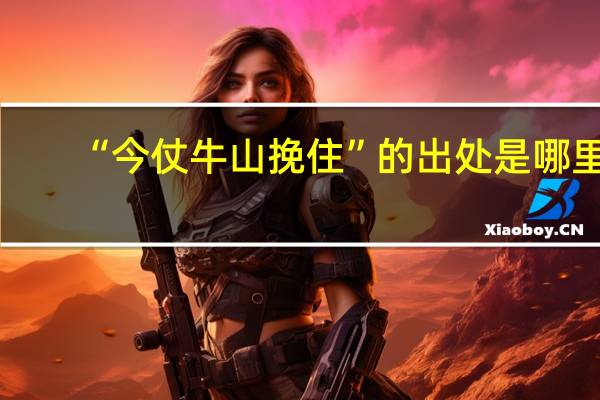 “今仗牛山挽住”的出处是哪里