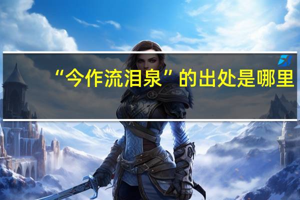 “今作流泪泉”的出处是哪里